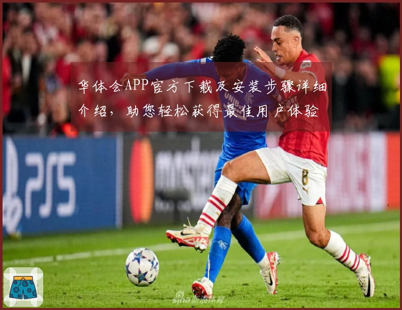 华体会APP官方下载及安装步骤详细介绍,助您轻松获得最佳用户体验