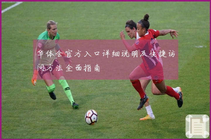 华体会官方入口详细说明及快捷访问方法全面指南